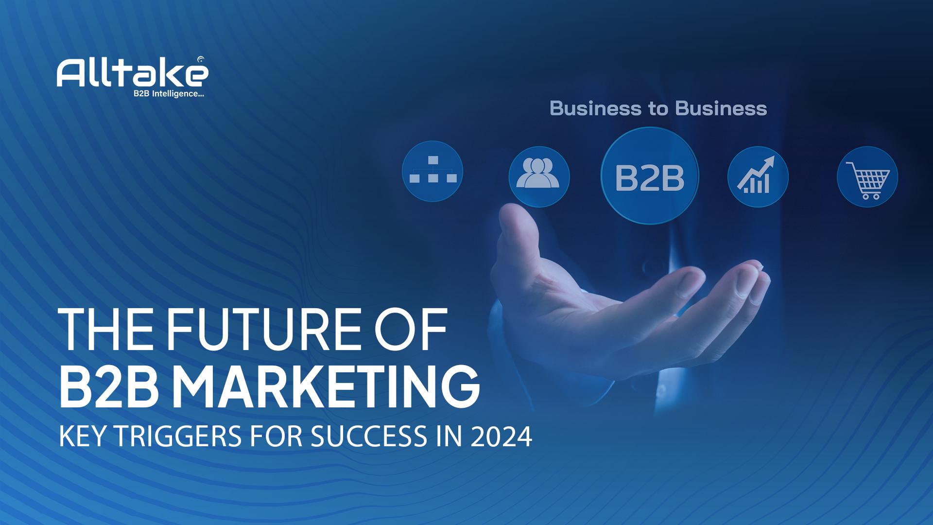 The Future of B2B Marketing: Key Triggers for Success in 2024